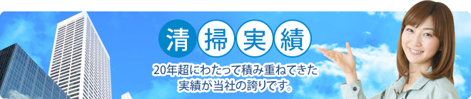 清掃実績 20年超にわたって積み重ねてきた実績が当社の誇りです。